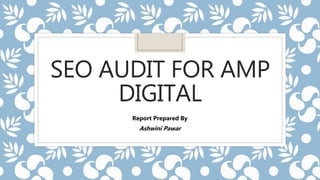 SEO AUDIT FOR AMP
DIGITAL
Report Prepared By
Ashwini Pawar
 