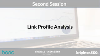 Second Session
Link Profile Analysis
 