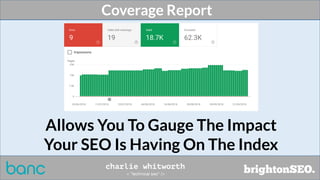 Coverage Report
Allows You To Gauge The Impact
Your SEO Is Having On The Index
 