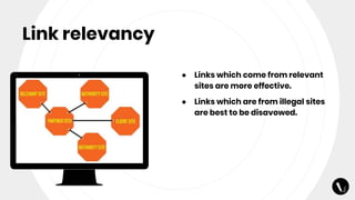 Link relevancy
● Links which come from relevant
sites are more effective.
● Links which are from illegal sites
are best to be disavowed.
 
