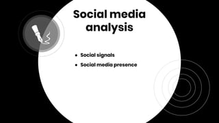 Social media
analysis
● Social signals
● Social media presence
 