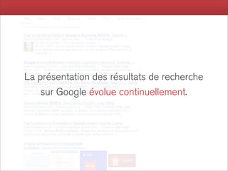 La présentation des résultats de recherche
   sur Google évolue continuellement.
 