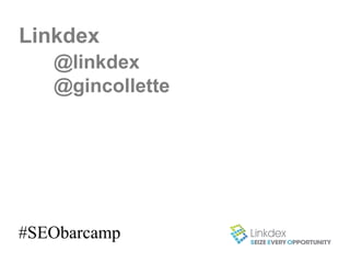 Linkdex
   @linkdex
   @gincollette




#SEObarcamp
 