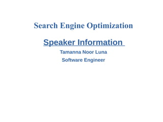 Search Engine Optimization
Speaker Information
Tamanna Noor Luna
Software Engineer
 