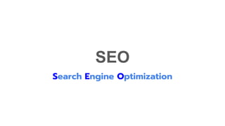 SEO
Search Engine Optimization
 