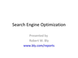 Search Engine Optimization

       Presented by
       Robert W. Bly
     www.bly.com/reports
 