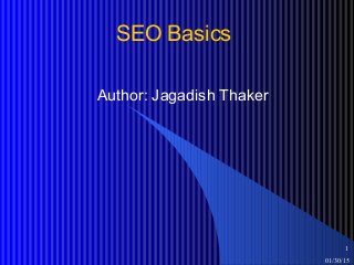 01/30/15
1
SEO Basics
Author: Jagadish Thaker
 