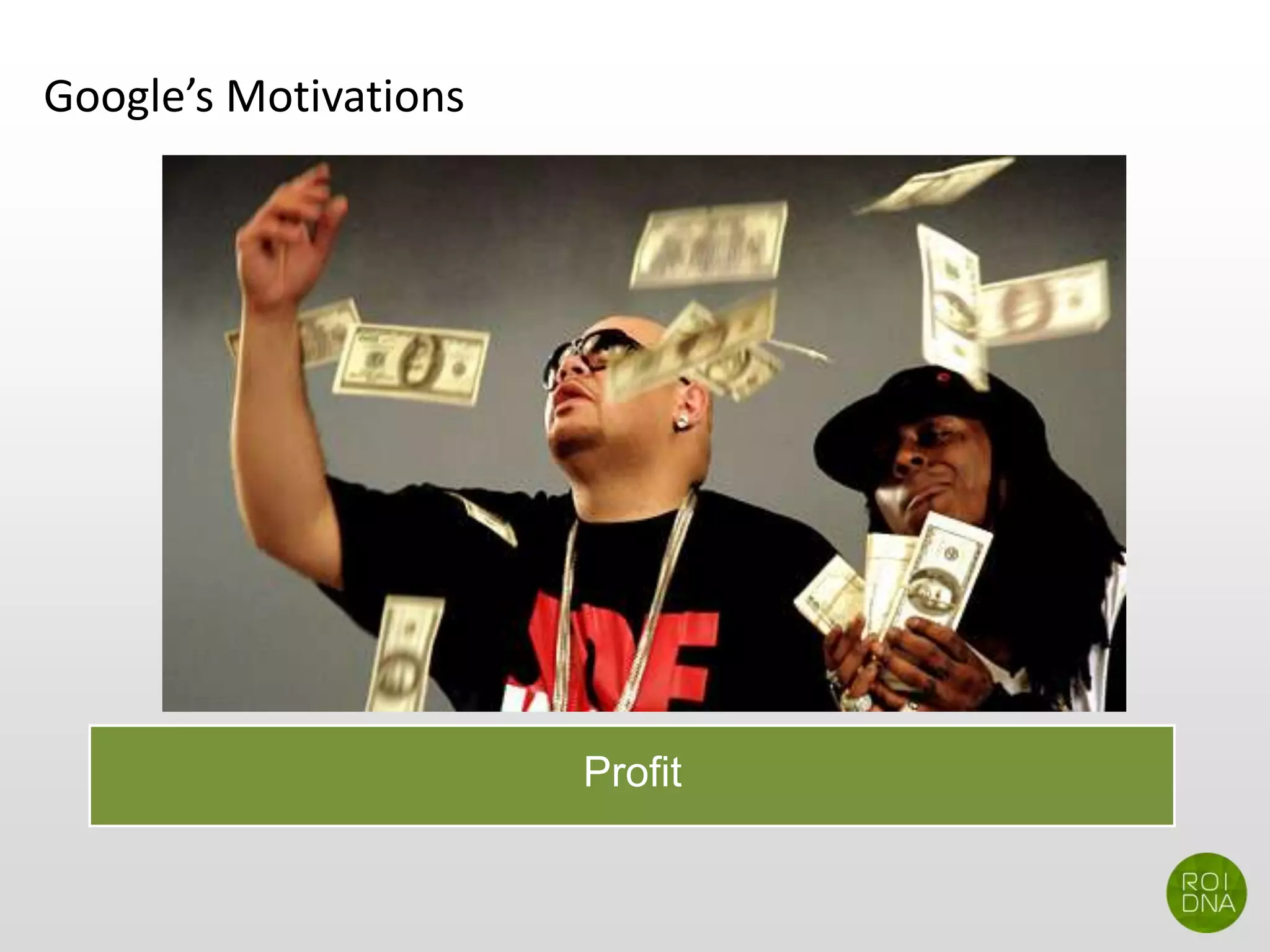 Google’s Motivations
Profit
 