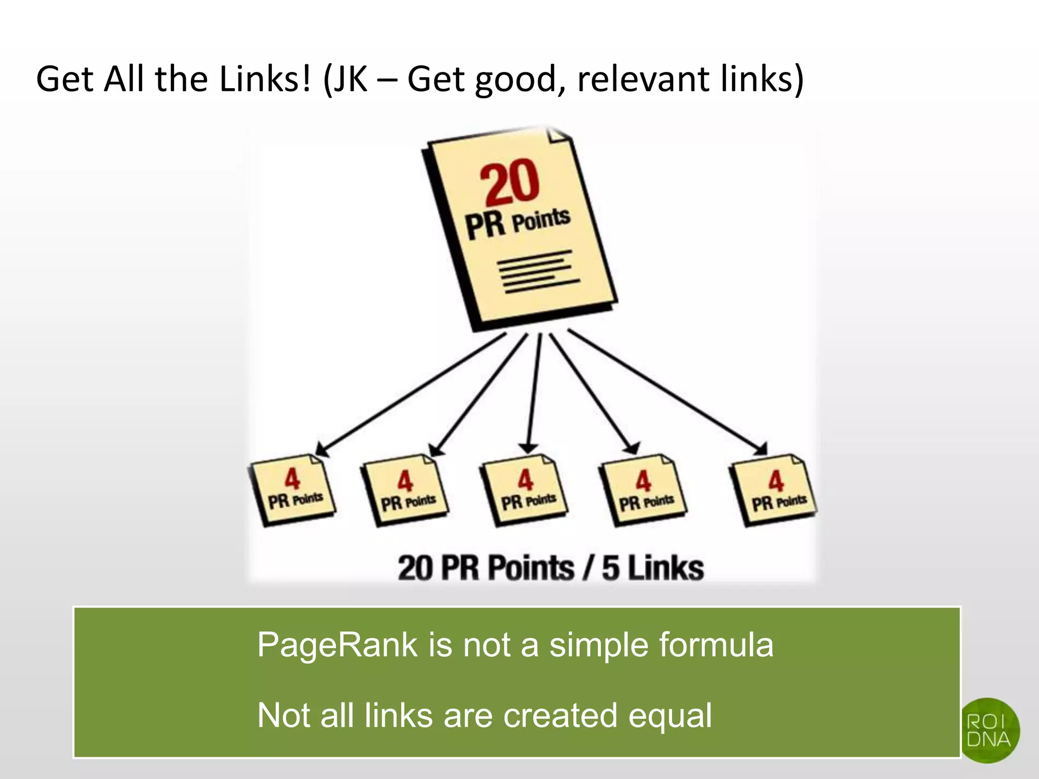 Get All the Links! (JK – Get good, relevant links)
PageRank is not a simple formula
Not all links are created equal
 