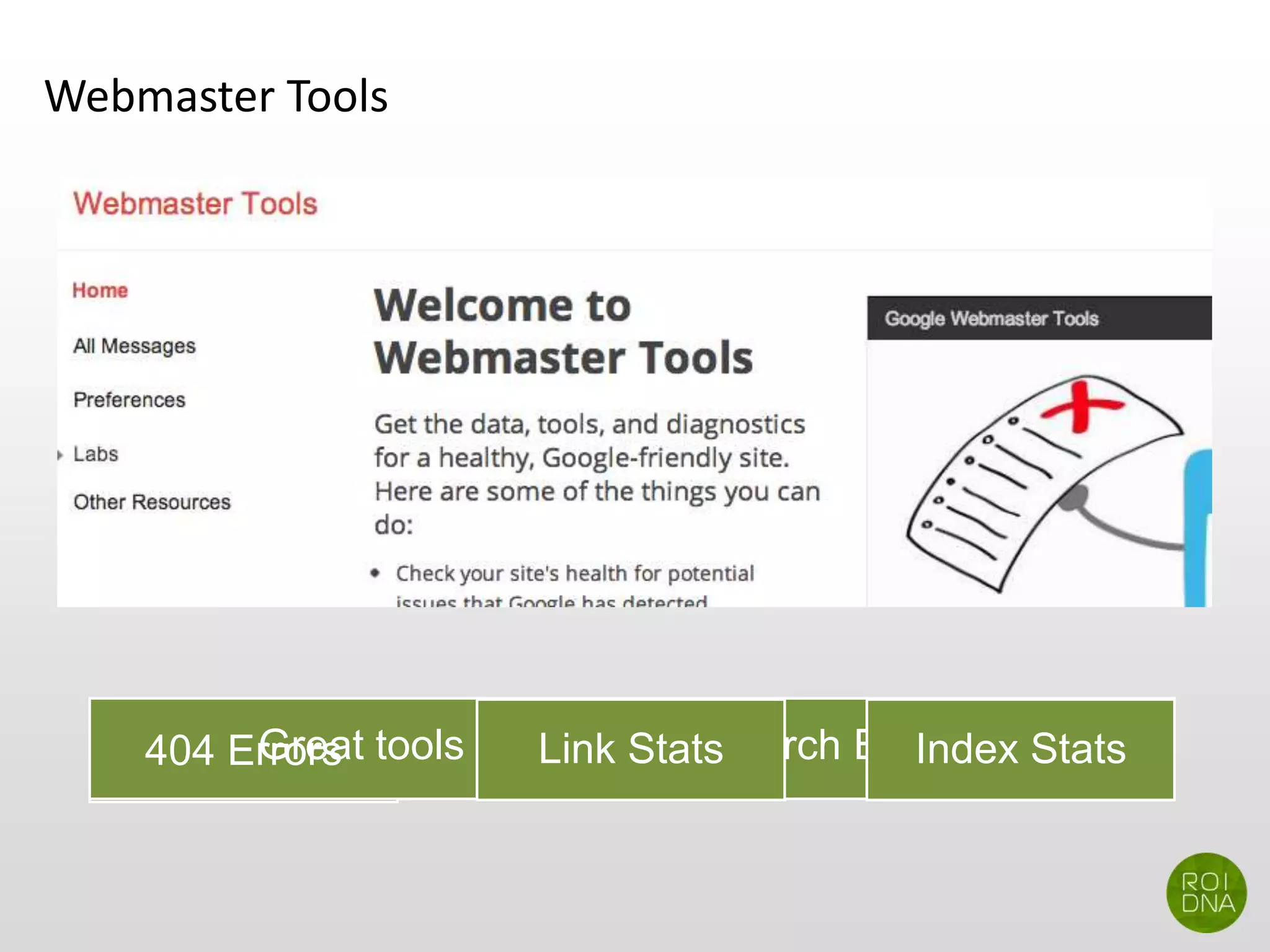 Webmaster Tools
Great tools provided by Search Engines404 Errors Link Stats Index Stats
 