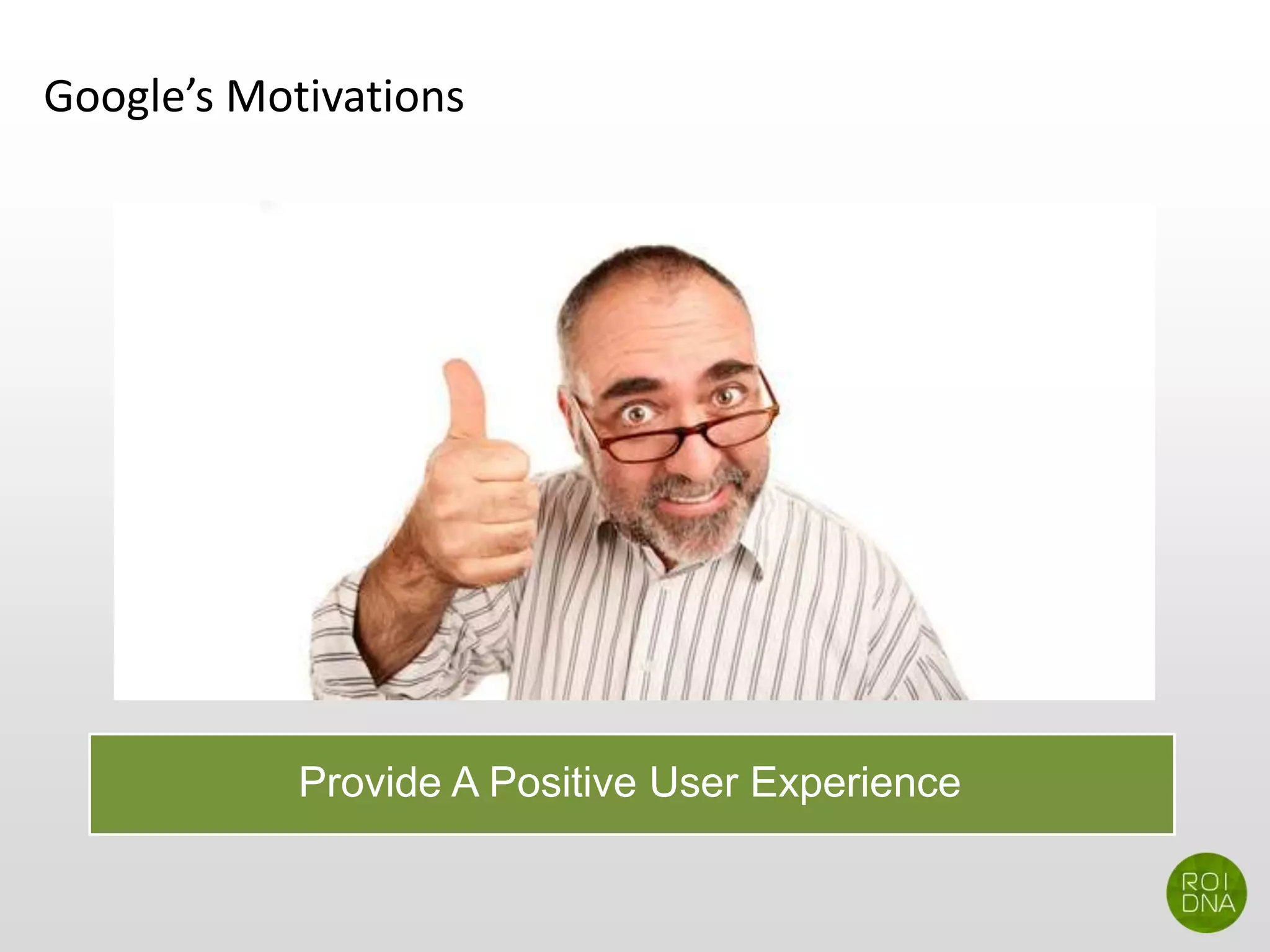 Google’s Motivations
Provide A Positive User Experience
 