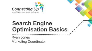 Search Engine
Optimisation Basics
Ryan Jones
Marketing Coordinator
 