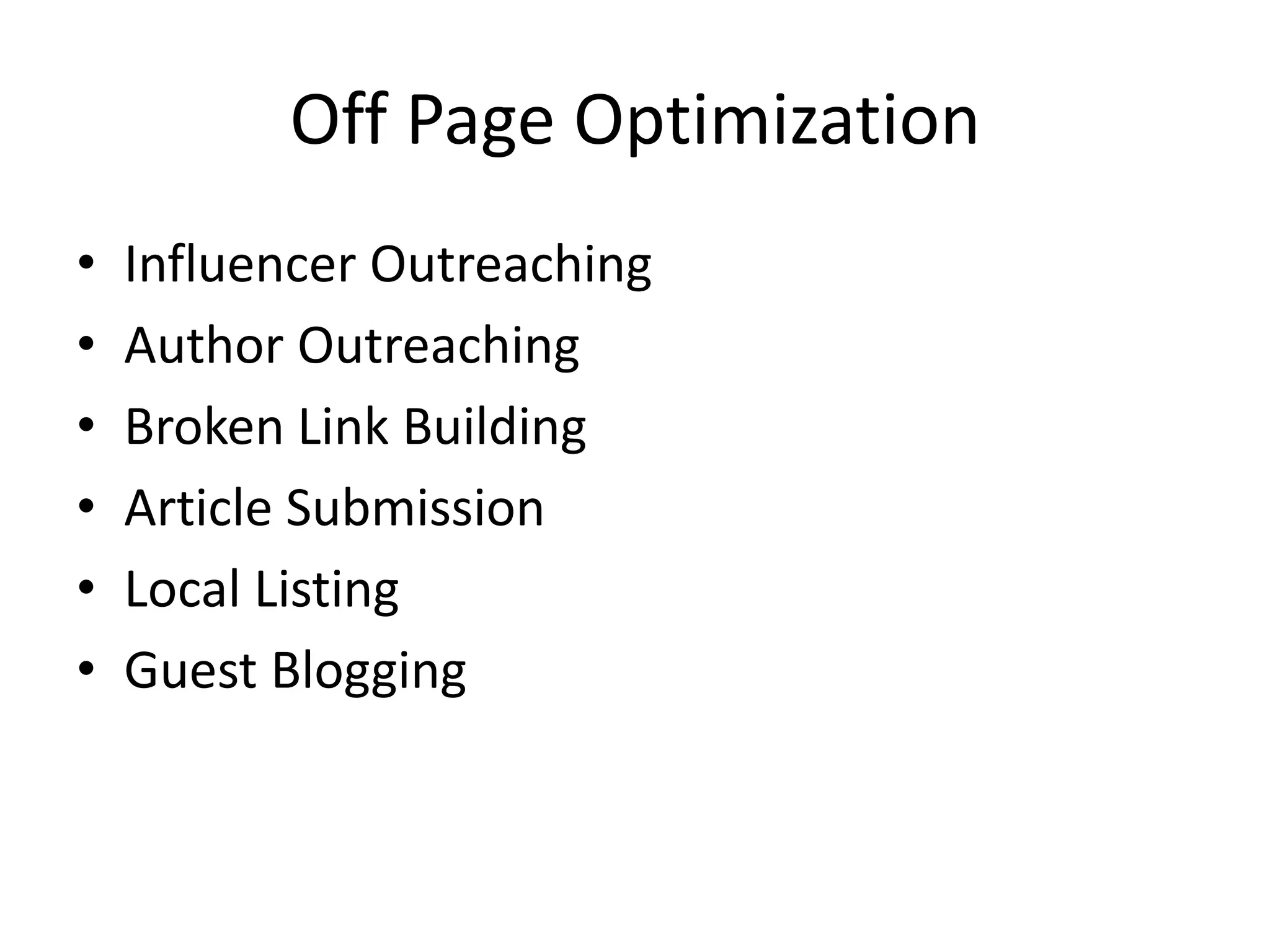 Off Page Optimization
• Influencer Outreaching
• Author Outreaching
• Broken Link Building
• Article Submission
• Local Listing
• Guest Blogging
 