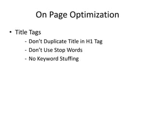 On Page Optimization
• Title Tags
- Don’t Duplicate Title in H1 Tag
- Don’t Use Stop Words
- No Keyword Stuffing
 