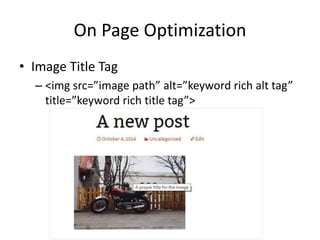 On Page Optimization
• Image Title Tag
– <img src=”image path” alt=”keyword rich alt tag”
title=”keyword rich title tag”>
 