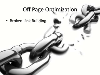 Off Page Optimization
• Broken Link Building
 