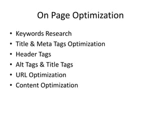 On Page Optimization
• Keywords Research
• Title & Meta Tags Optimization
• Header Tags
• Alt Tags & Title Tags
• URL Optimization
• Content Optimization
 