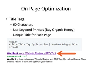 On Page Optimization
• Title Tags
– 60 Characters
– Use Keyword Phrases (Buy Organic Honey)
– Unique Title for Each Page
 