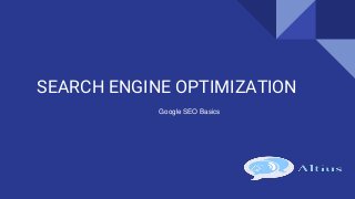 SEARCH ENGINE OPTIMIZATION
Google SEO Basics
 