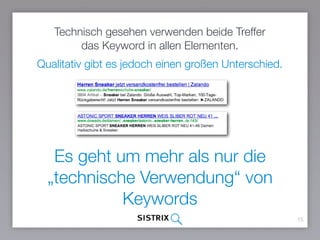 Es geht um mehr als nur die
„technische Verwendung“ von
Keywords
15
Technisch gesehen verwenden beide Treffer
das Keyword in allen Elementen.
Qualitativ gibt es jedoch einen großen Unterschied.
 