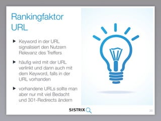 Rankingfaktor
URL
20
Keyword in der URL
signalisiert den Nutzern
Relevanz des Treffers
häufig wird mit der URL
verlinkt und dann auch mit
dem Keyword, falls in der
URL vorhanden
vorhandene URLs sollte man
aber nur mit viel Bedacht und
301-Redirects ändern
 