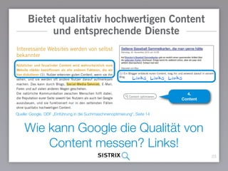 Wie kann Google die Qualität von
Content messen? Links!
23
4.  
Content
Links, Links, Links
Quelle: Google, ODF „Einführung in die Suchmaschinenoptimierung“, Seite 14
 