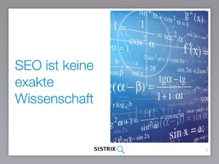 3
SEO ist keine
exakte
Wissenschaft
 