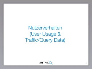 45
Nutzerverhalten
(User Usage &
Traffic/Query Data)
 