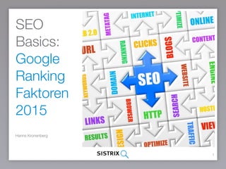SEO
Basics:
Google
Ranking
Faktoren
2016
Hanns Kronenberg
1
 