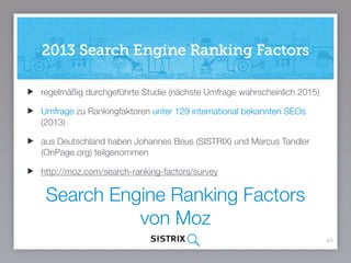 Search Engine Ranking Factors
von Moz
40
regelmäßig durchgeführte Studie (nächste Umfrage wahrscheinlich 2015)
Umfrage zu ...