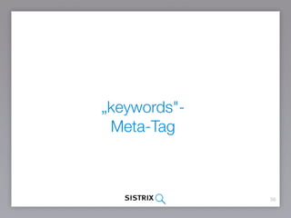 56
„keywords"- 
Meta-Tag
 