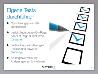 Eigene Tests
durchführen
65
Optimierungspotentiale
identifizieren
gezielt Änderungen On-Page
oder Off-Page durchführen
(Ur...