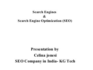Search Engines
&
Search Engine Optimization (SEO)
Presentation by
Celina jonesi
SEO Company in India- KG Tech
 