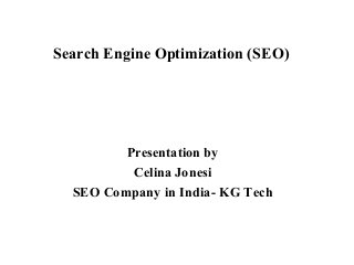 Search Engine Optimization (SEO) 
Presentation by 
Celina Jonesi 
SEO Company in India- KG Tech 
 