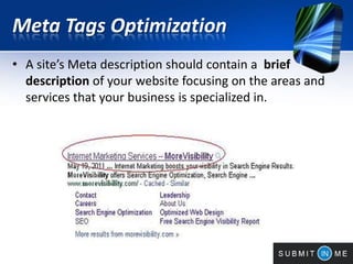 Meta Tags Optimization
• A site’s Meta description should contain a brief
description of your website focusing on the areas and
services that your business is specialized in.
 