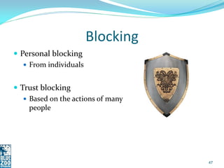 Blocking
 Personal blocking
    From individuals


 Trust blocking
    Based on the actions of many
     people




                                    47
 