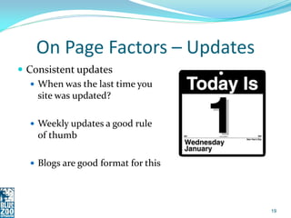 On Page Factors – Updates
 Consistent updates
    When was the last time you
     site was updated?

   Weekly updates ...