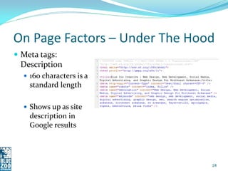 On Page Factors – Under The Hood
 Meta tags:
 Description
   160 characters is a
    standard length

   Shows up as si...