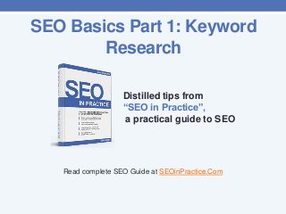 SEO Basics Part 1: Keyword
Research
Distilled tips from
“SEO in Practice”,
a practical guide to SEO

Read complete SEO Guide at SEOinPractice.Com

 