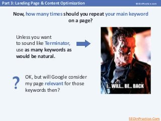 Part 3: Landing Page & Content Optimization

SEOinPractice.com

Now, how many times should you repeat your main keyword
on...