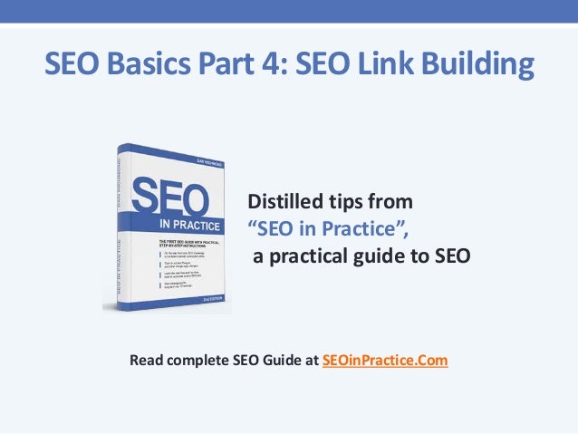 SEO Basics Part 4: SEO Link Building
Distilled tips from
“SEO in Practice”,
a practical guide to SEO
Read complete SEO Guide at SEOinPractice.Com
 