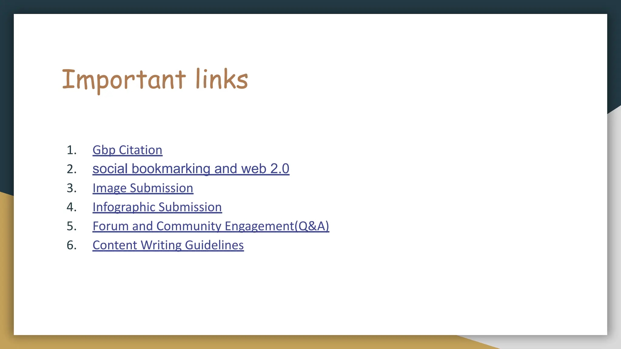 Important links
1. Gbp Citation
2. social bookmarking and web 2.0
3. Image Submission
4. Infographic Submission
5. Forum and Community Engagement(Q&A)
6. Content Writing Guidelines
 