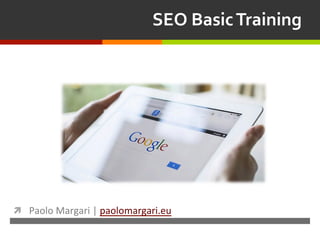 SEO	Basic	Training	
ì  Paolo Margari | paolomargari.eu
 