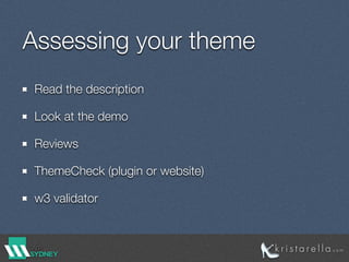 Assessing your theme
Read the description
Look at the demo
Reviews
ThemeCheck (plugin or website)
w3 validator
 