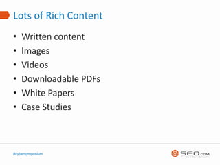 Lots of Rich Content
•   Written content
•   Images
•   Videos
•   Downloadable PDFs
•   White Papers
•   Case Studies



...