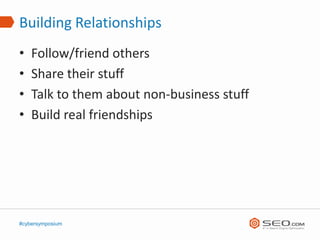 Building Relationships
•   Follow/friend others
•   Share their stuff
•   Talk to them about non-business stuff
•   Build ...