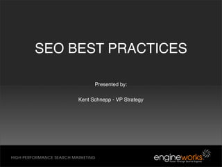 SEO BEST PRACTICES

           Presented by:

     Kent Schnepp - VP Strategy
 