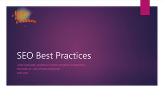 SEO Best Practices
HOW CAN SMALL BUSINESS SUCCEED IN DIGITAL MARKETING?
PROVIDED BY: MASTER WEB CREATIONS
JUNE 2019
 