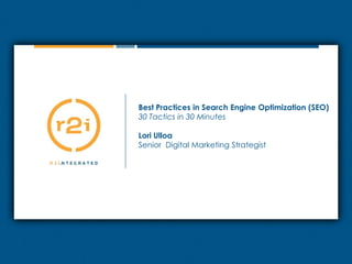 Best Practices in Search Engine Optimization (SEO) 30 Tactics in 30 Minutes Lori Ulloa Senior  Digital Marketing Strategist 
