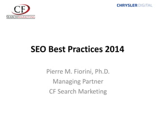 SEO Best Practices 2014
Pierre M. Fiorini, Ph.D.
Managing Partner
CF Search Marketing

 